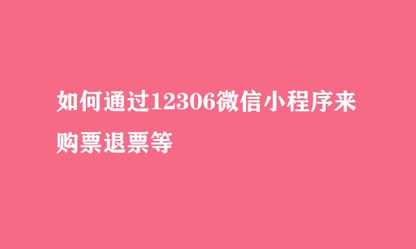 如何通过12306微信小程序来购票退票等