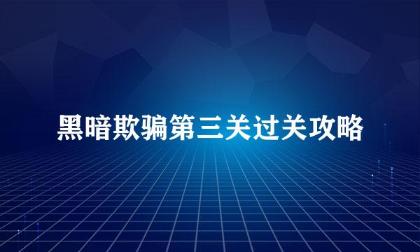 黑暗欺骗第三关过关攻略