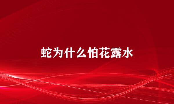 蛇为什么怕花露水
