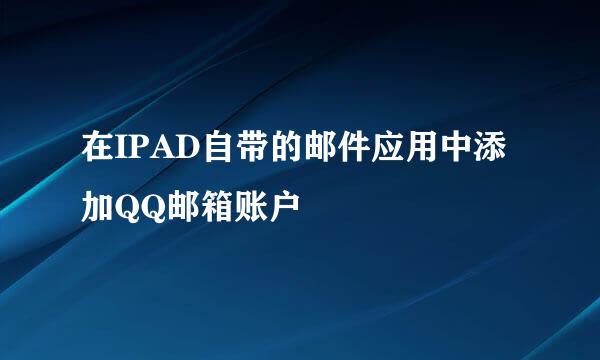 在IPAD自带的邮件应用中添加QQ邮箱账户