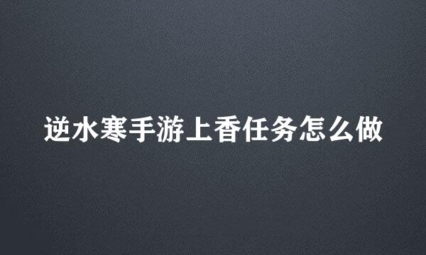逆水寒手游上香任务怎么做