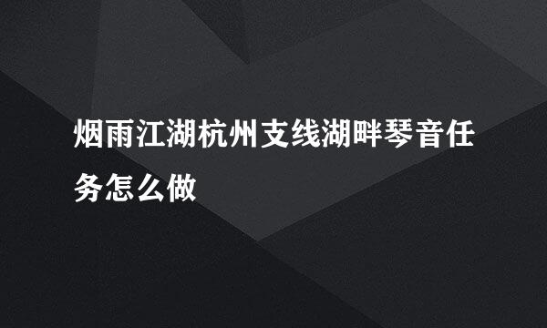 烟雨江湖杭州支线湖畔琴音任务怎么做