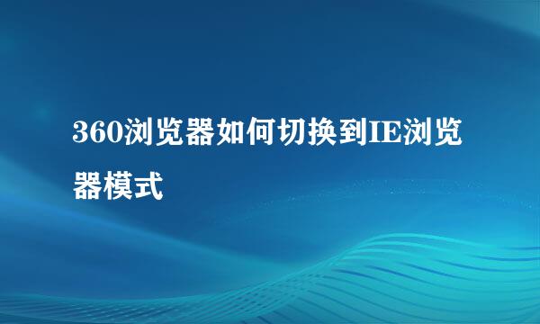 360浏览器如何切换到IE浏览器模式
