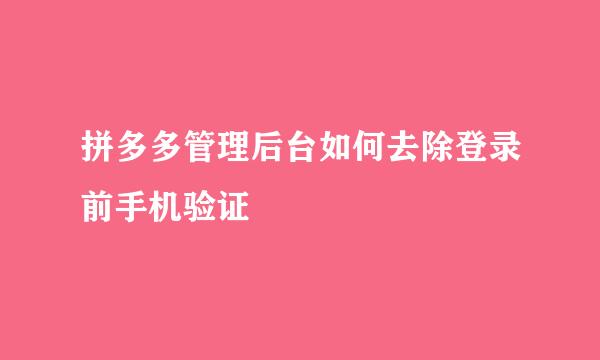 拼多多管理后台如何去除登录前手机验证