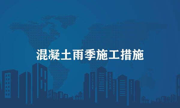 混凝土雨季施工措施