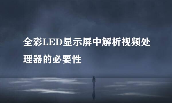 全彩LED显示屏中解析视频处理器的必要性