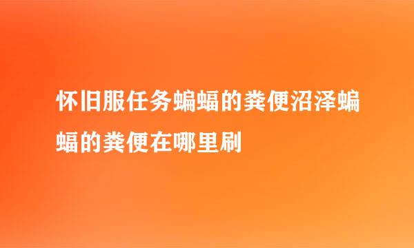 怀旧服任务蝙蝠的粪便沼泽蝙蝠的粪便在哪里刷