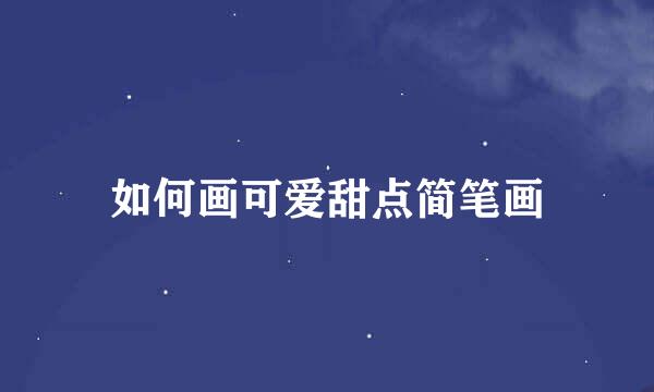 如何画可爱甜点简笔画