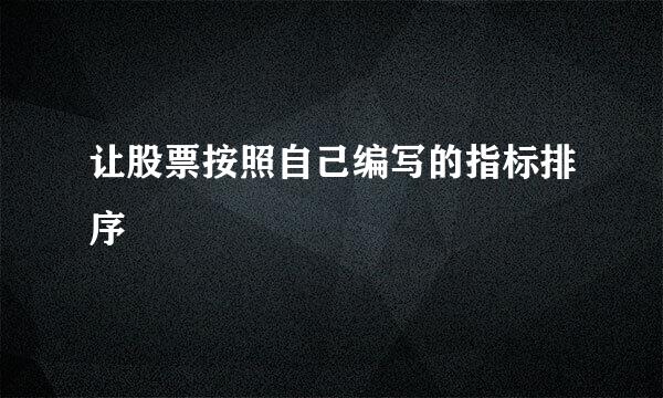 让股票按照自己编写的指标排序