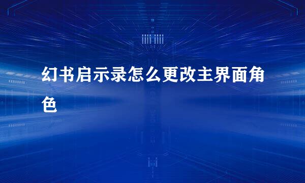 幻书启示录怎么更改主界面角色