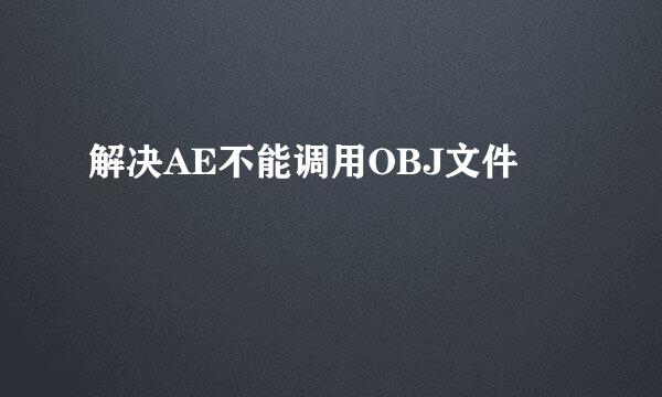 解决AE不能调用OBJ文件
