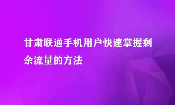 甘肃联通手机用户快速掌握剩余流量的方法