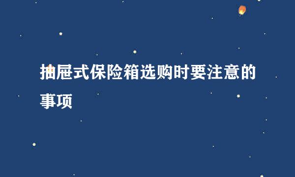 抽屉式保险箱选购时要注意的事项