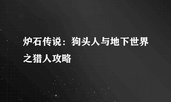 炉石传说:狗头人与地下世界之猎人攻略