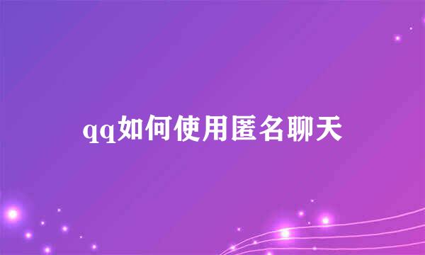 qq如何使用匿名聊天