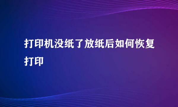 打印机没纸了放纸后如何恢复打印