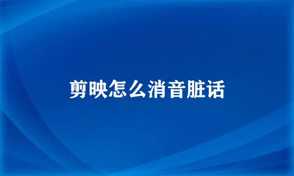 剪映怎么消音脏话