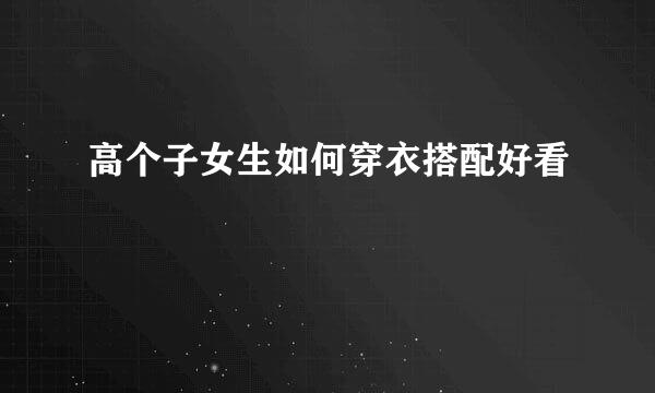 高个子女生如何穿衣搭配好看