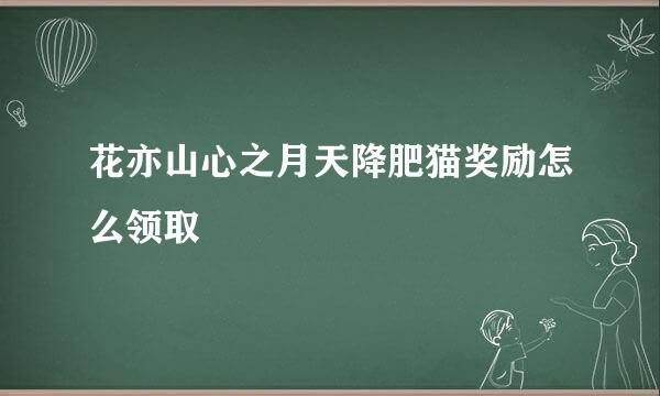 花亦山心之月天降肥猫奖励怎么领取