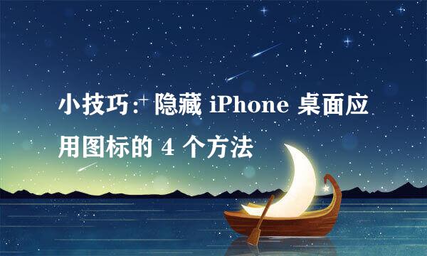 小技巧:隐藏 iPhone 桌面应用图标的 4 个方法