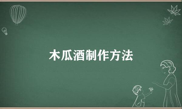 木瓜酒制作方法
