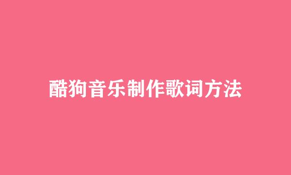 酷狗音乐制作歌词方法