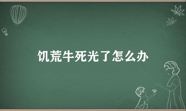 饥荒牛死光了怎么办