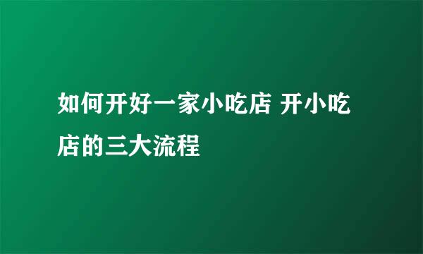 如何开好一家小吃店 开小吃店的三大流程