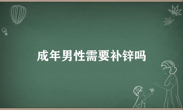 成年男性需要补锌吗