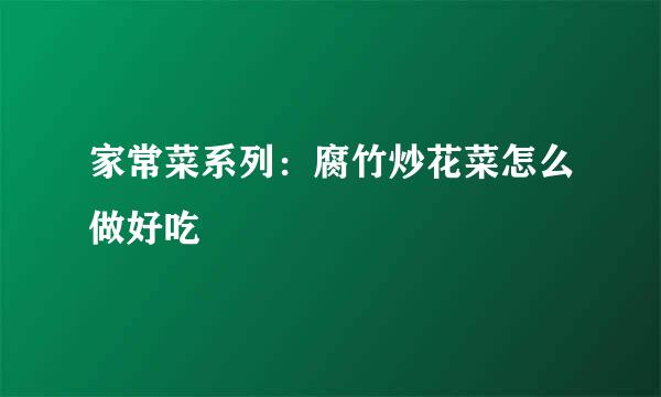 家常菜系列：腐竹炒花菜怎么做好吃