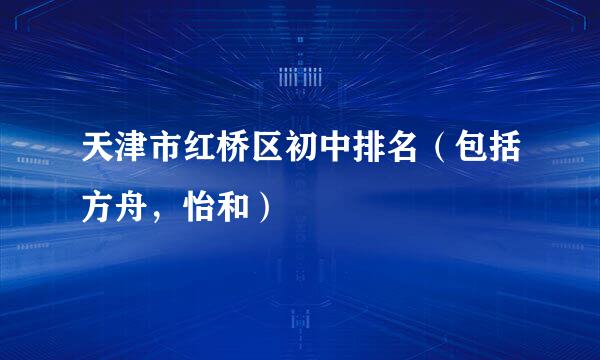 天津市红桥区初中排名（包括方舟，怡和）