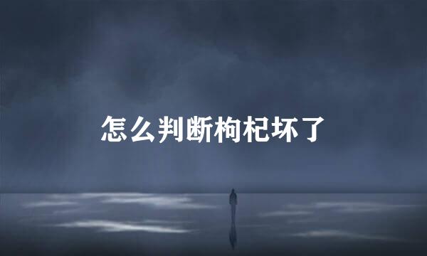怎么判断枸杞坏了