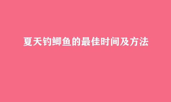 夏天钓鲫鱼的最佳时间及方法