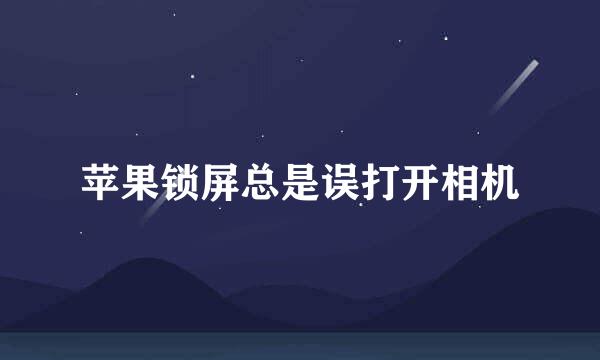 苹果锁屏总是误打开相机