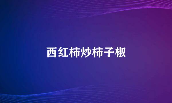 西红柿炒柿子椒