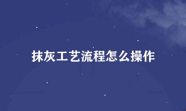 抹灰工艺流程怎么操作