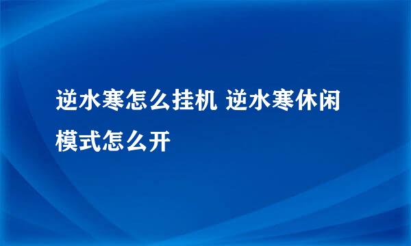 逆水寒怎么挂机 逆水寒休闲模式怎么开