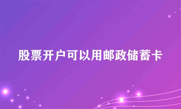 股票开户可以用邮政储蓄卡