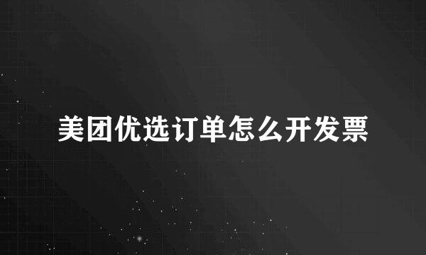 美团优选订单怎么开发票