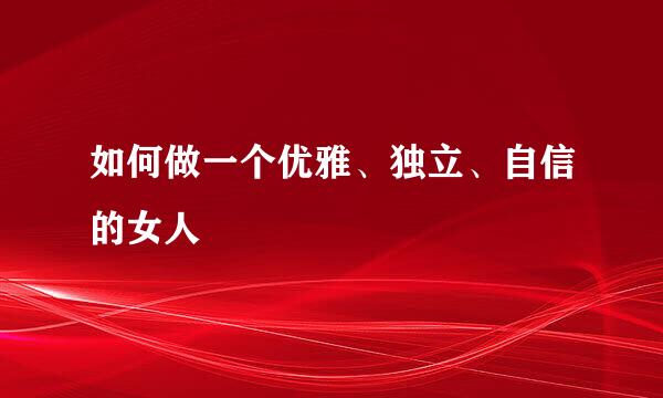 如何做一个优雅、独立、自信的女人