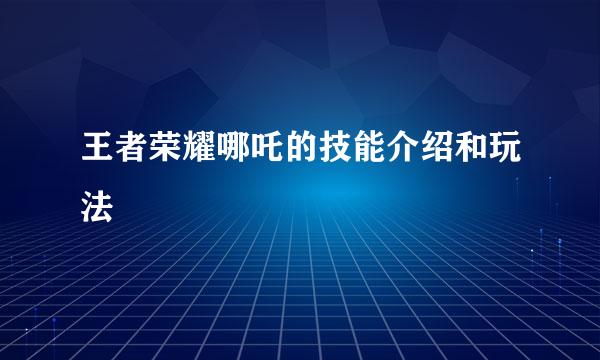王者荣耀哪吒的技能介绍和玩法