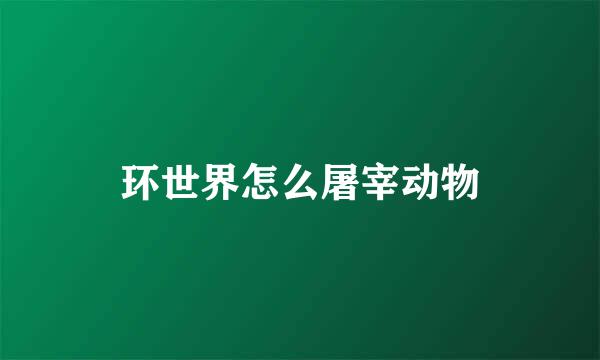 环世界怎么屠宰动物