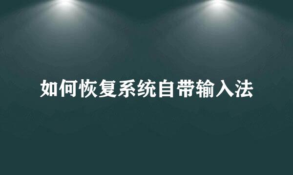 如何恢复系统自带输入法