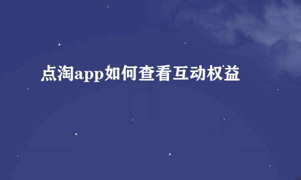 点淘app如何查看互动权益