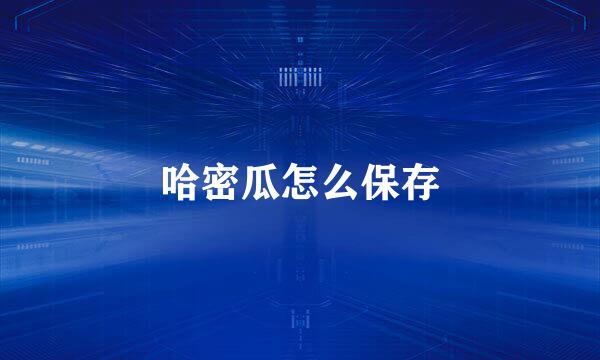 哈密瓜怎么保存