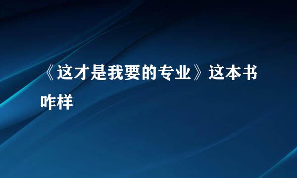 《这才是我要的专业》这本书咋样