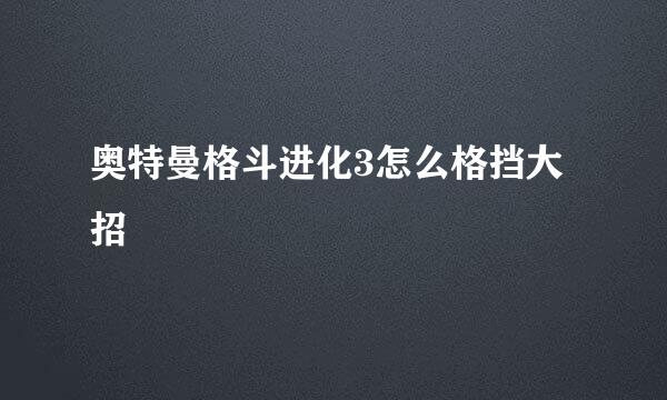 奥特曼格斗进化3怎么格挡大招