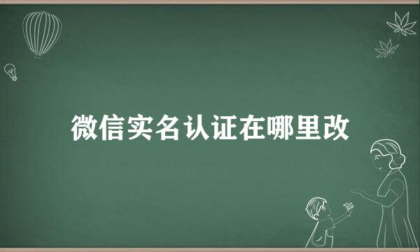 微信实名认证在哪里改