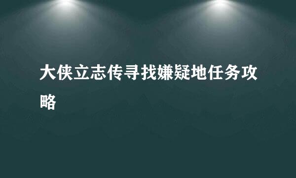 大侠立志传寻找嫌疑地任务攻略
