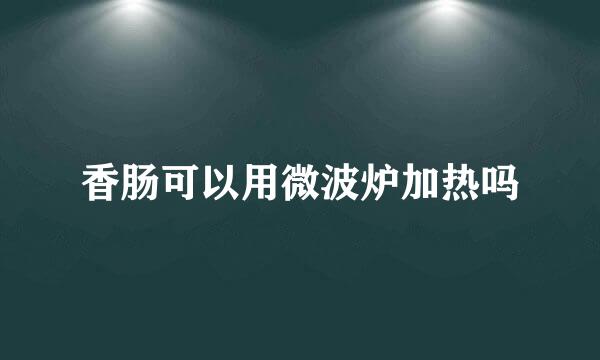 香肠可以用微波炉加热吗